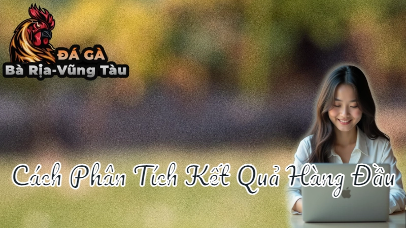 Cách Phân Tích Kết Quả Hàng Đầu Khi Cá Cược Đá Gà